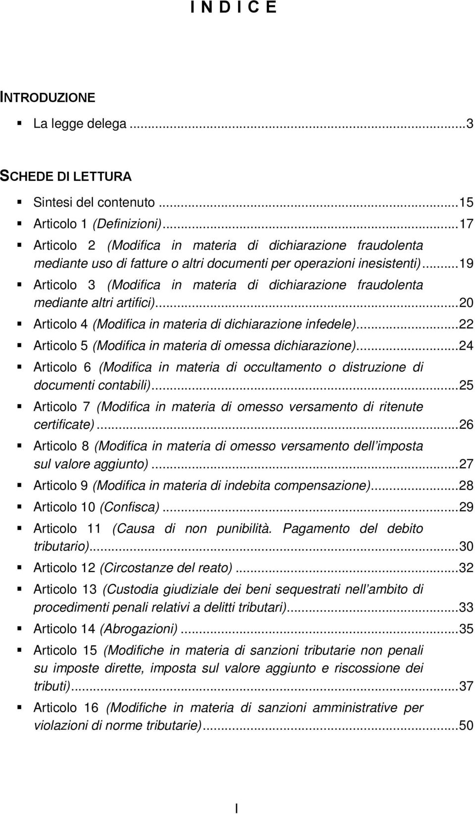 .. 19 Articolo 3 (Modifica in materia di dichiarazione fraudolenta mediante altri artifici)... 20 Articolo 4 (Modifica in materia di dichiarazione infedele).