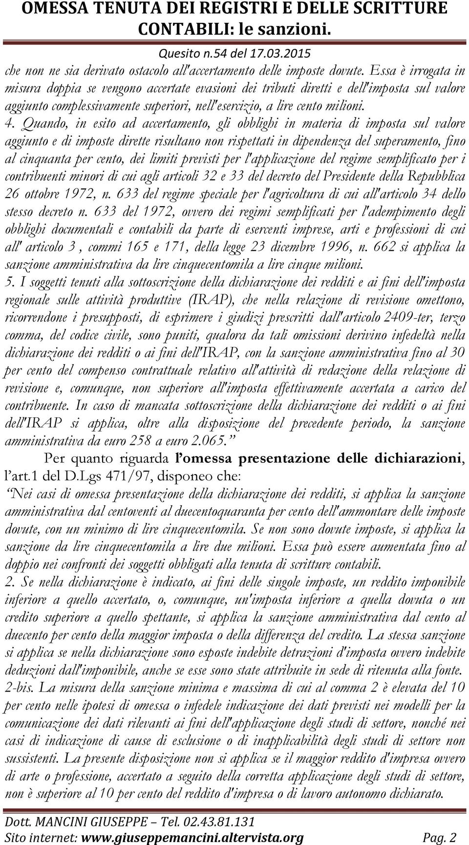 Quando, in esito ad accertamento, gli obblighi in materia di imposta sul valore aggiunto e di imposte dirette risultano non rispettati in dipendenza del superamento, fino al cinquanta per cento, dei