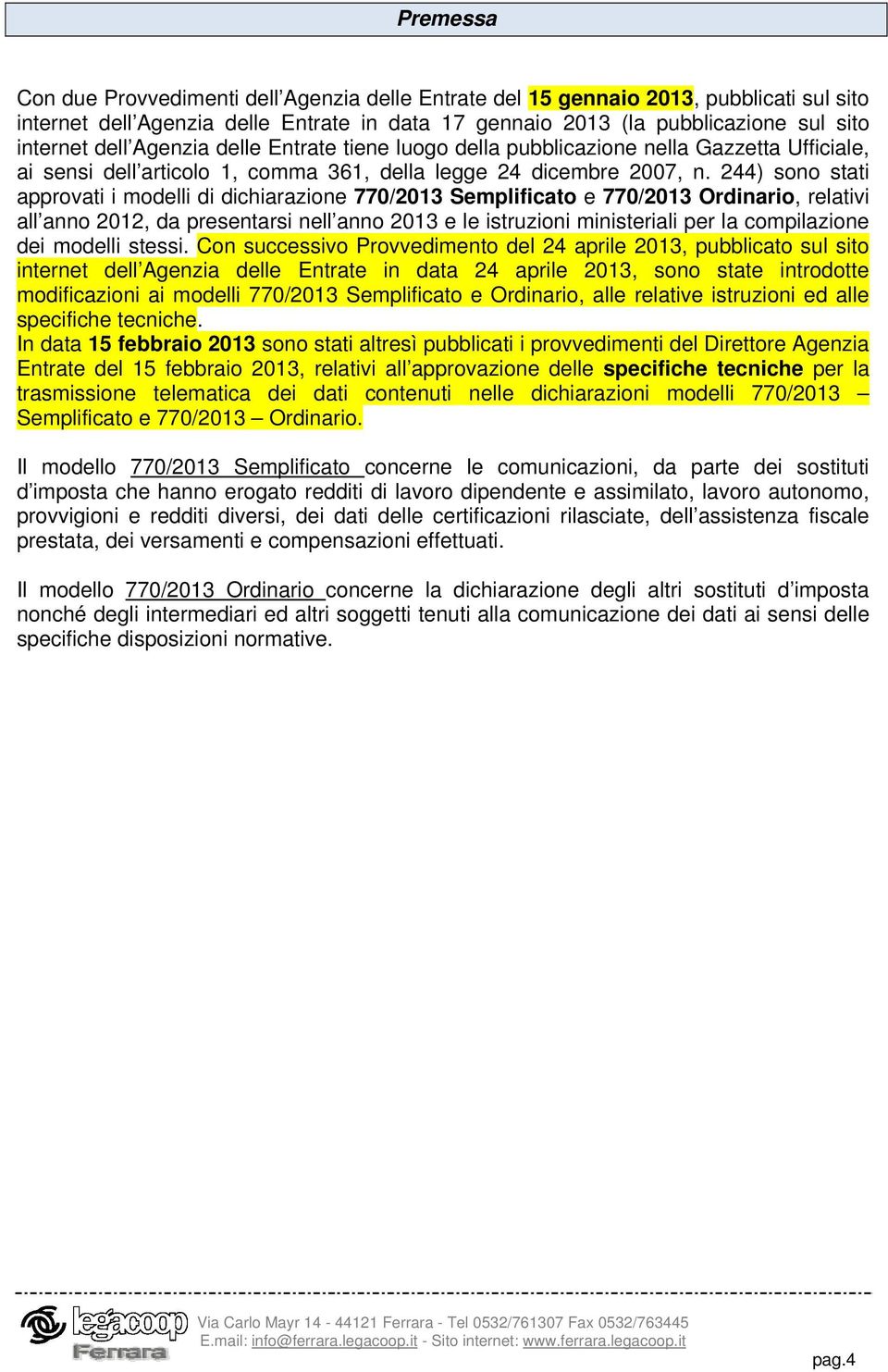 244) sono stati approvati i modelli di dichiarazione 770/2013 Semplificato e 770/2013 Ordinario, relativi all anno 2012, da presentarsi nell anno 2013 e le istruzioni ministeriali per la compilazione