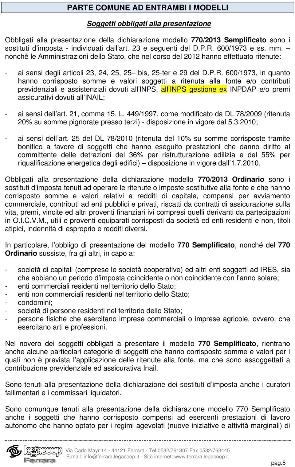 nonché le Amministrazioni dello Stato, che nel corso del 2012 hanno effettuato ritenute: - ai sensi degli articoli 23, 24, 25, 25 bis, 25-ter e 29 del D.P.R.