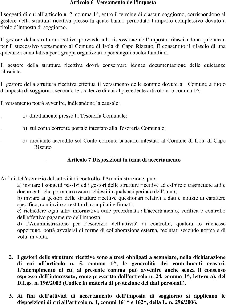 Il gestore della struttura ricettiva provvede alla riscossione dell imposta, rilasciandone quietanza, per il successivo versamento al Comune di Isola di Capo Rizzuto.