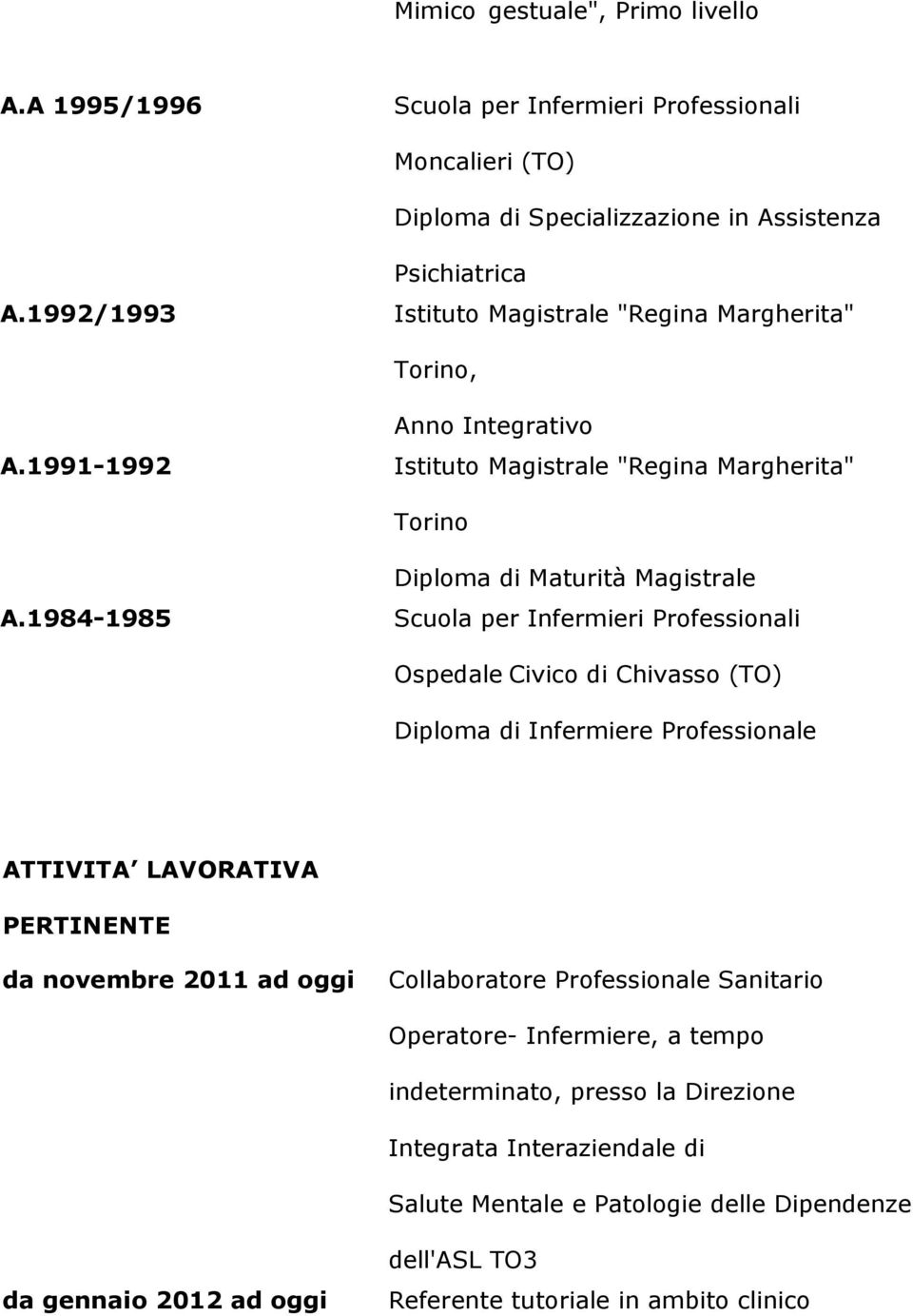 1984-1985 Diploma di Maturità Magistrale Scuola per Infermieri Professionali Ospedale Civico di Chivasso (TO) Diploma di Infermiere Professionale ATTIVITA LAVORATIVA PERTINENTE da