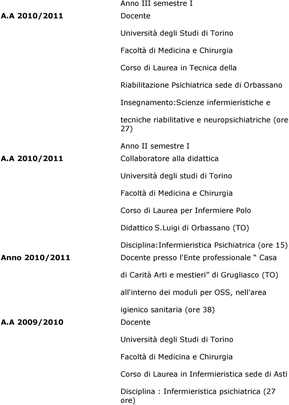 A 2010/2011 Anno II semestre I Anno 2010/2011 presso l'ente professionale Casa di Carità Arti e mestieri di Grugliasco (TO)