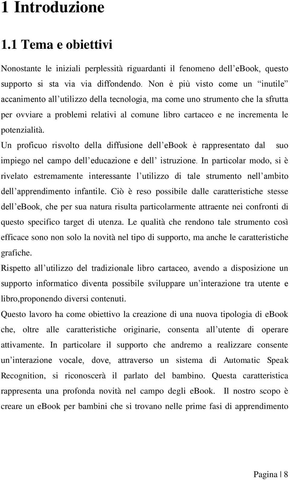 potenzialità. Un proficuo risvolto della diffusione dell ebook è rappresentato dal suo impiego nel campo dell educazione e dell istruzione.