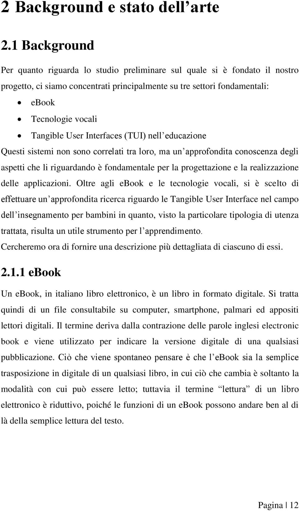 User Interfaces (TUI) nell educazione Questi sistemi non sono correlati tra loro, ma un approfondita conoscenza degli aspetti che li riguardando è fondamentale per la progettazione e la realizzazione