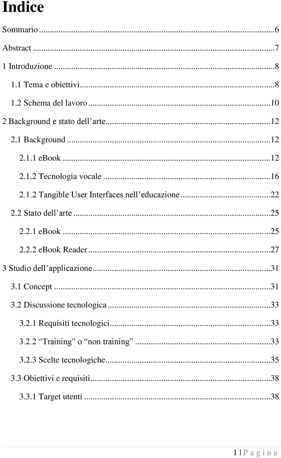 2.1 ebook... 25 2.2.2 ebook Reader... 27 3 Studio dell applicazione... 31 3.1 Concept... 31 3.2 Discussione tecnologica... 33 3.2.1 Requisiti tecnologici.