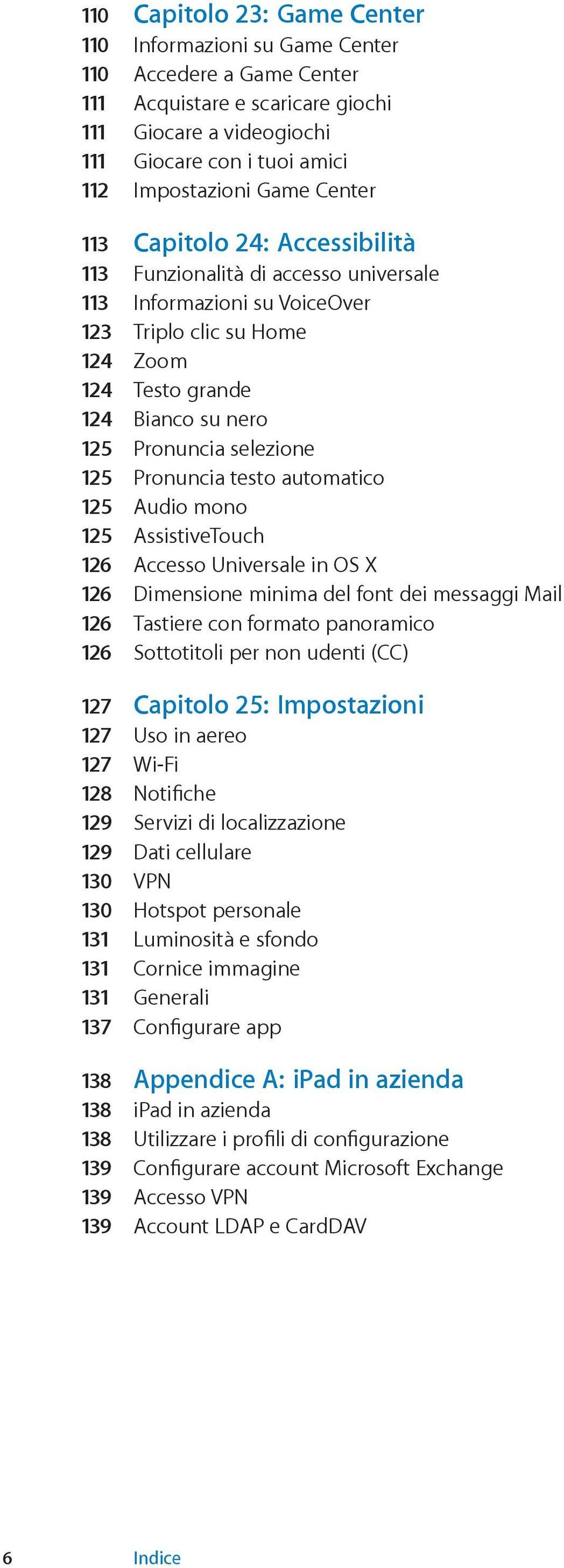 125 Pronuncia testo automatico 125 Audio mono 125 AssistiveTouch 126 Accesso Universale in OS X 126 Dimensione minima del font dei messaggi Mail 126 Tastiere con formato panoramico 126 Sottotitoli