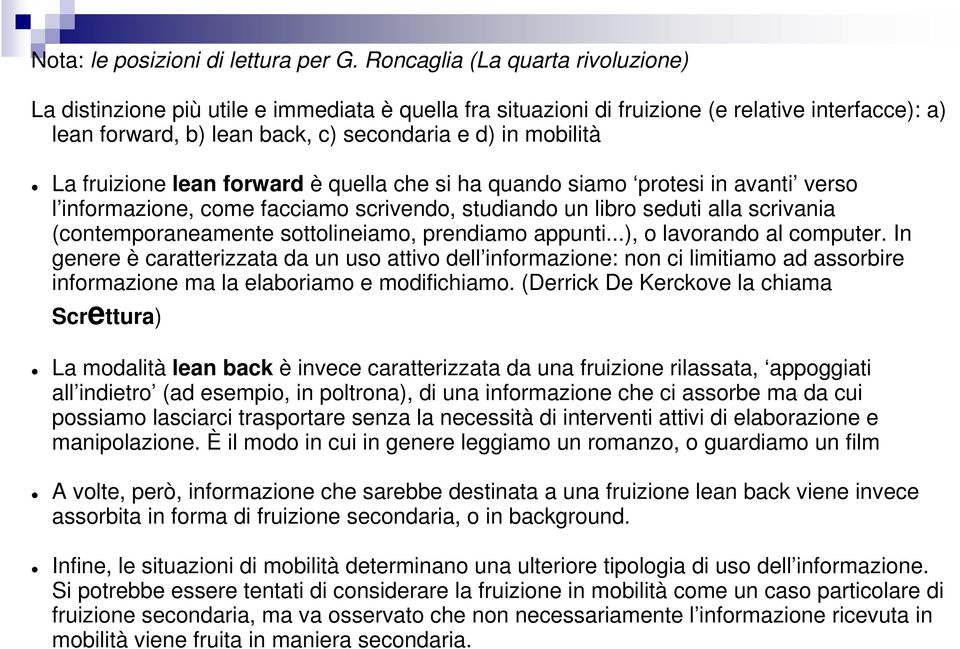 fruizione lean forward è quella che si ha quando siamo protesi in avanti verso l informazione, come facciamo scrivendo, studiando un libro seduti alla scrivania (contemporaneamente sottolineiamo,