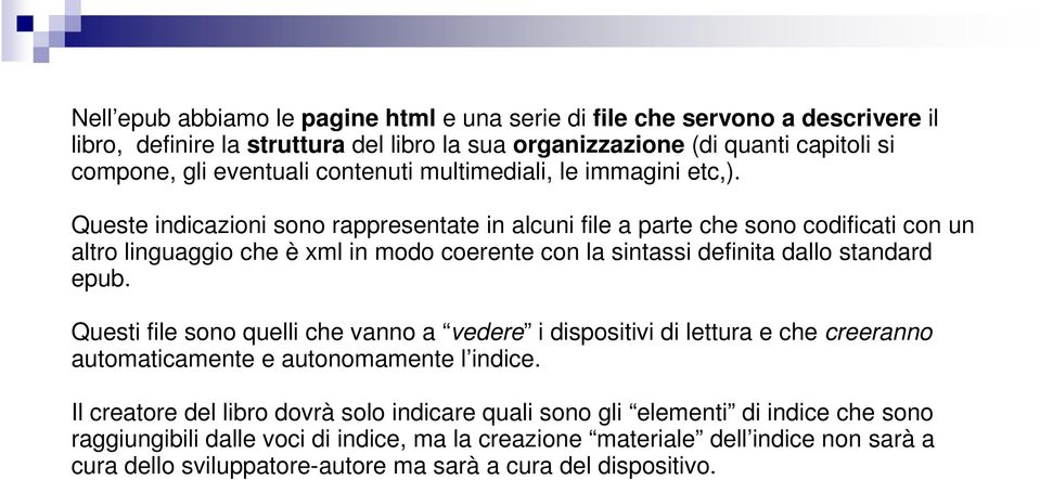 Queste indicazioni sono rappresentate in alcuni file a parte che sono codificati con un altro linguaggio che è xml in modo coerente con la sintassi definita dallo standard epub.