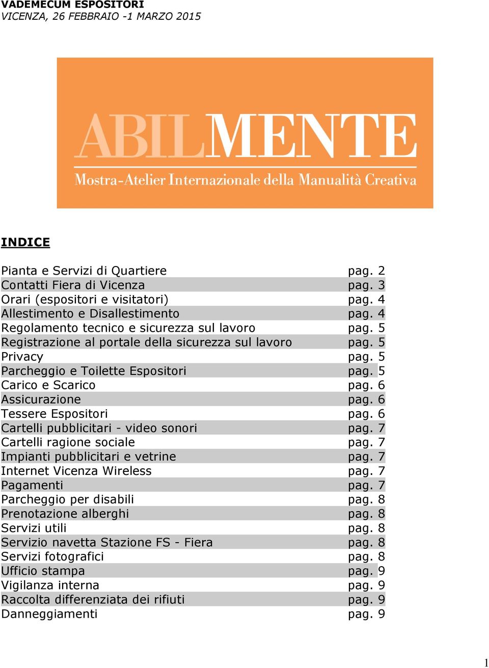 5 Parcheggio e Toilette Espositori pag. 5 Carico e Scarico pag. 6 Assicurazione pag. 6 Tessere Espositori pag. 6 Cartelli pubblicitari - video sonori pag. 7 Cartelli ragione sociale pag.