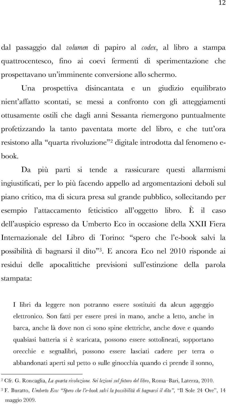 profetizzando la tanto paventata morte del libro, e che tutt ora resistono alla quarta rivoluzione 2 digitale introdotta dal fenomeno e- book.