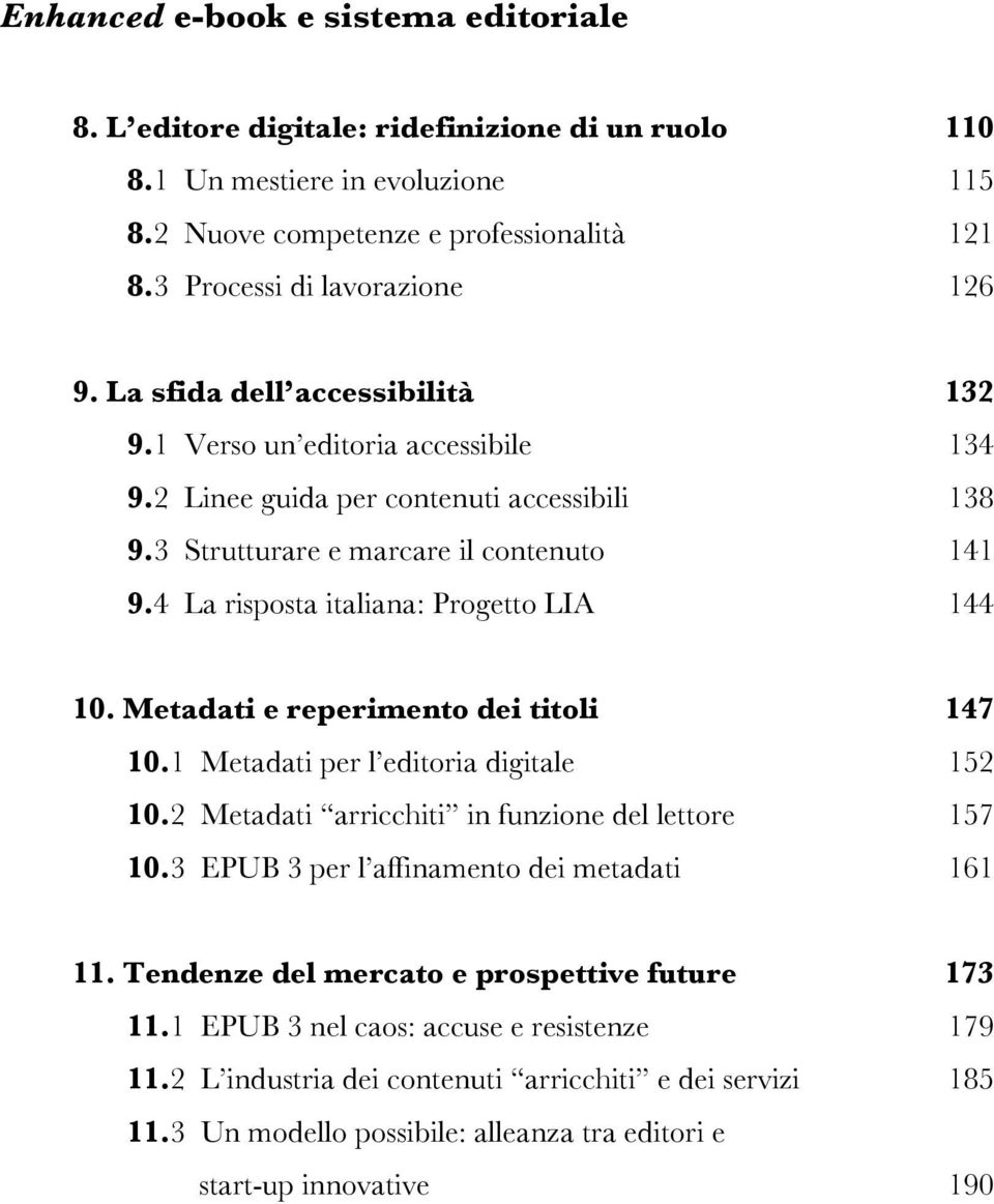 4 La risposta italiana: Progetto LIA 144 10. Metadati e reperimento dei titoli 147 10.1 Metadati per l editoria digitale 152 10.2 Metadati arricchiti in funzione del lettore 157 10.