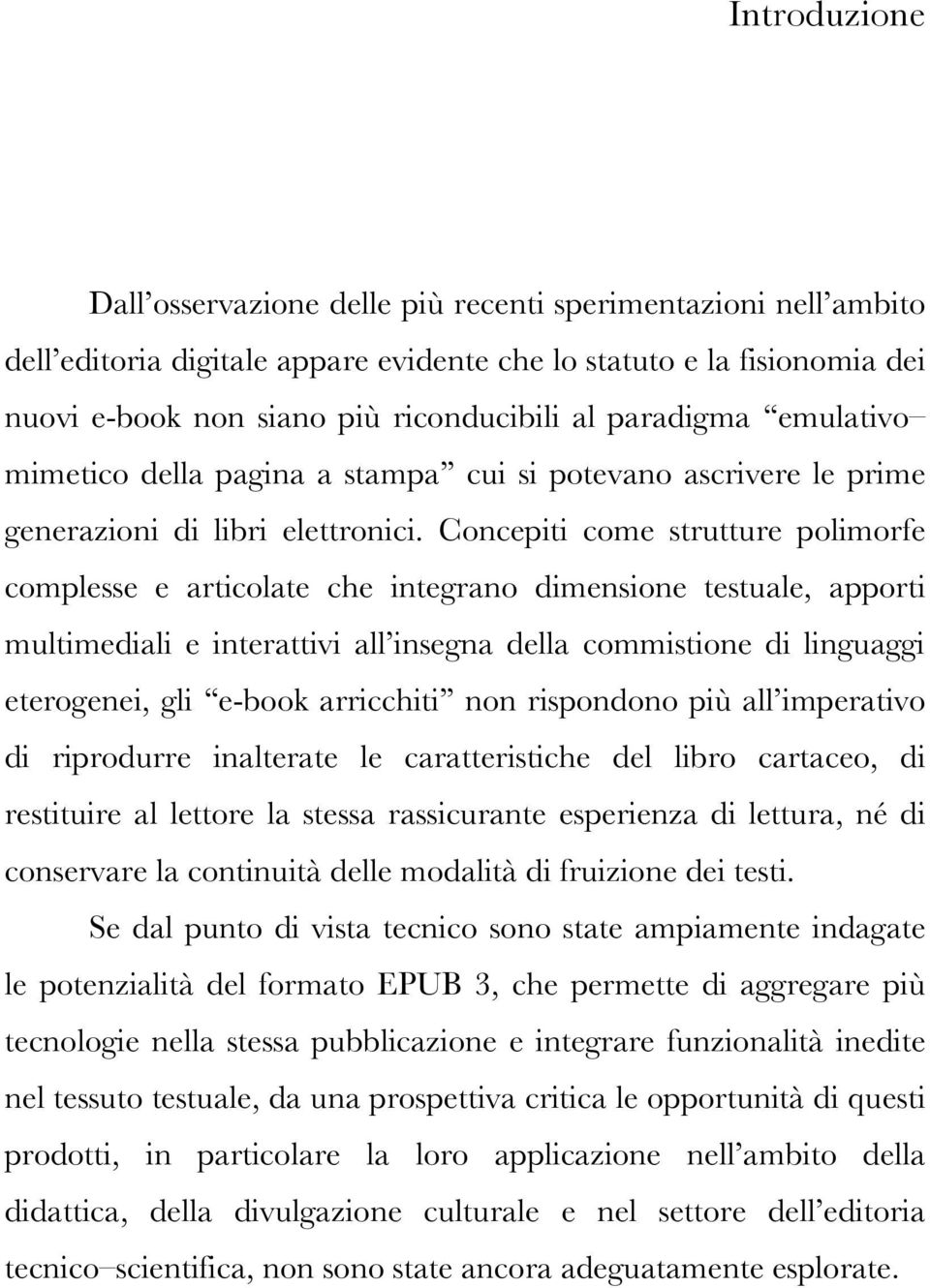 Concepiti come strutture polimorfe complesse e articolate che integrano dimensione testuale, apporti multimediali e interattivi all insegna della commistione di linguaggi eterogenei, gli e-book