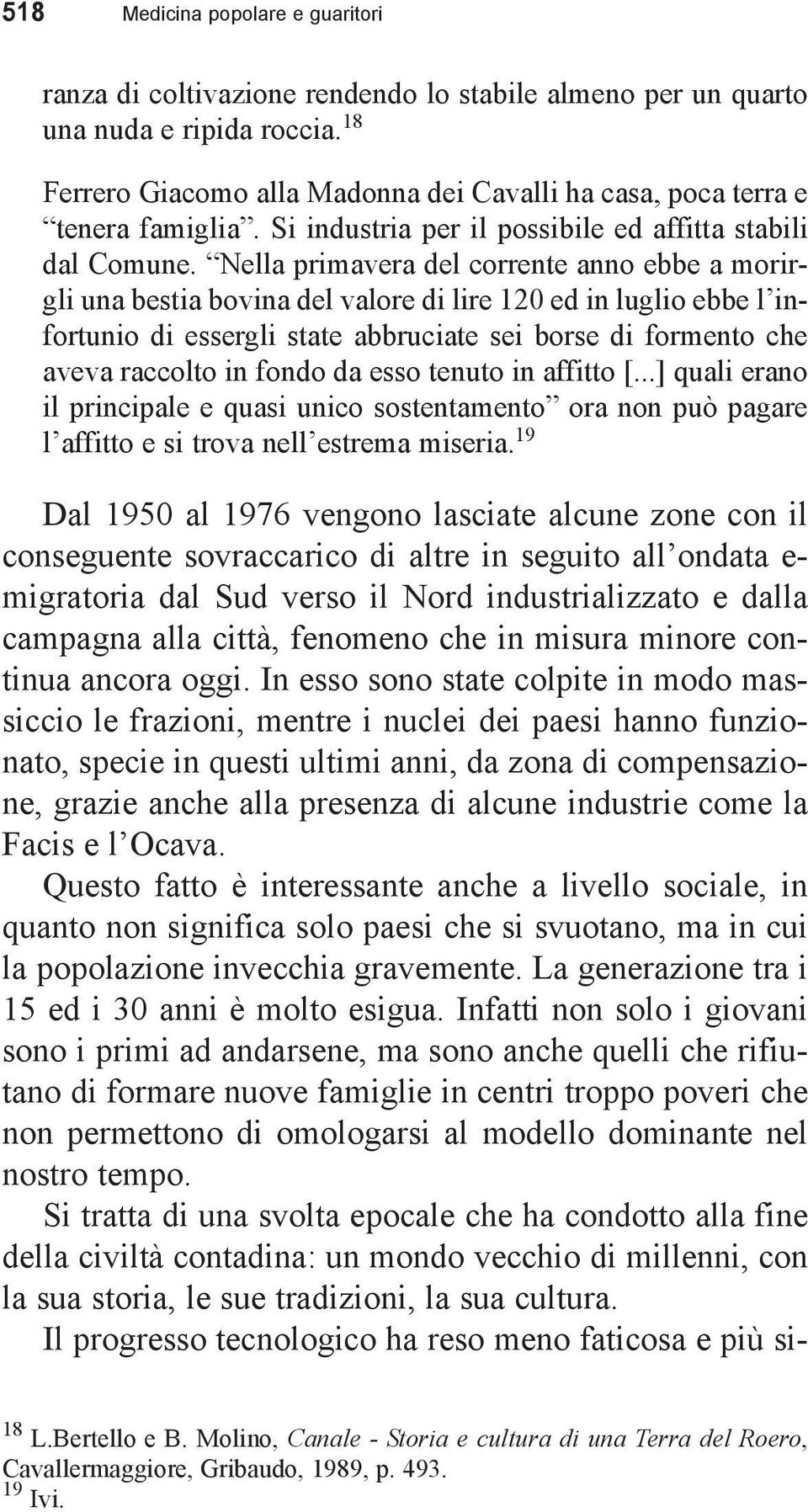 Nella primavera del corrente anno ebbe a morirgli una bestia bovina del valore di lire 120 ed in luglio ebbe l infortunio di essergli state abbruciate sei borse di formento che aveva raccolto in