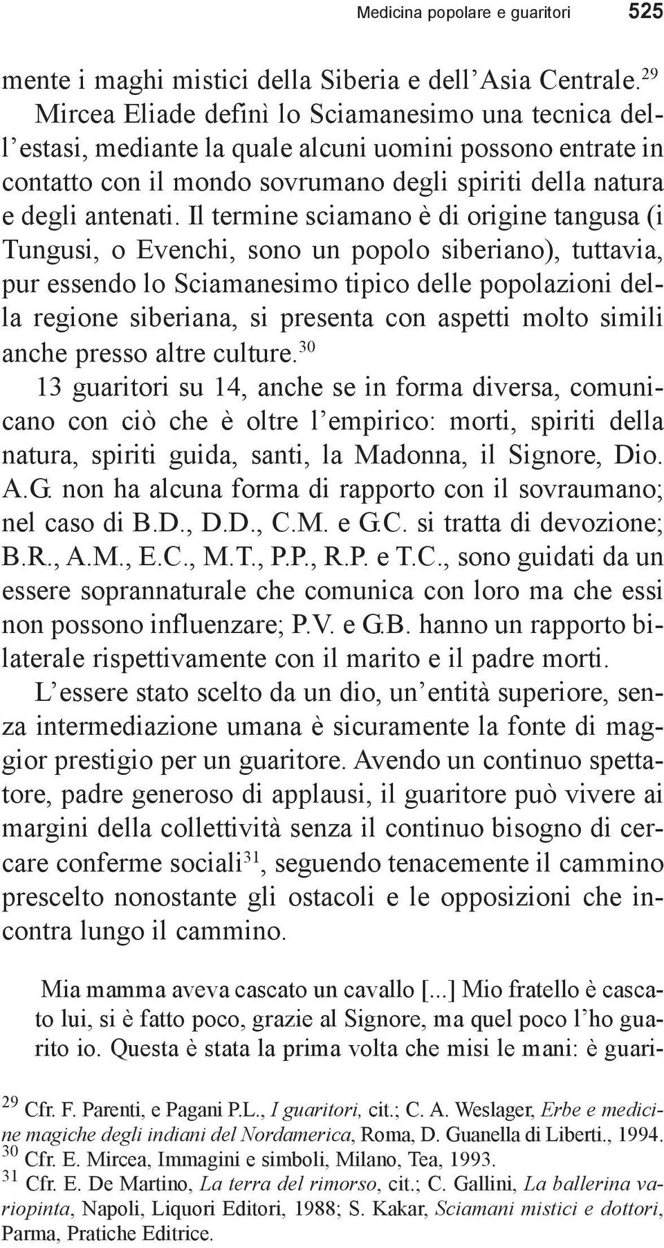 Il termine sciamano è di origine tangusa (i Tungusi, o Evenchi, sono un popolo siberiano), tuttavia, pur essendo lo Sciamanesimo tipico delle popolazioni della regione siberiana, si presenta con