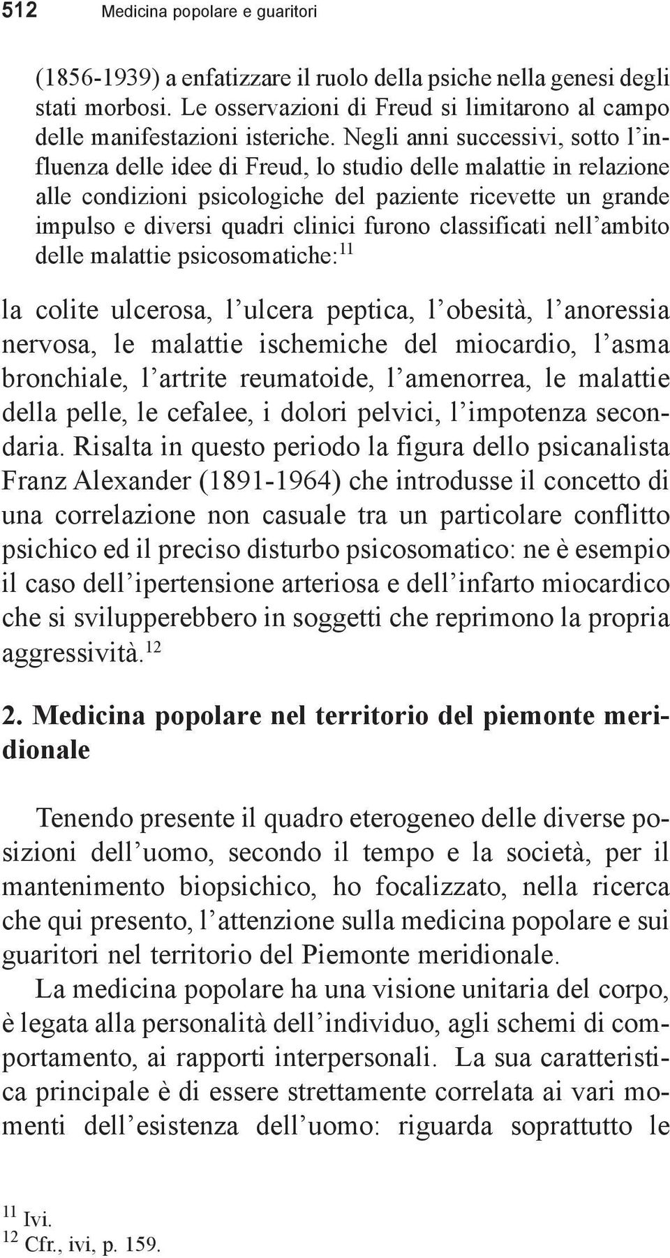 furono classificati nell ambito delle malattie psicosomatiche: 11 la colite ulcerosa, l ulcera peptica, l obesità, l anoressia nervosa, le malattie ischemiche del miocardio, l asma bronchiale, l