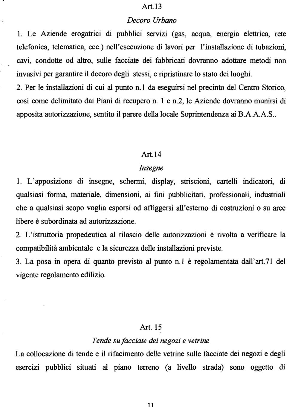 ripristinare lo stato dei luoghi. 2. Per le installazioni di cui al punto n. 1 da eseguirsi nel precinto del Centro Storico, così come delimitato dai Piani di recupero n. 1 e n.