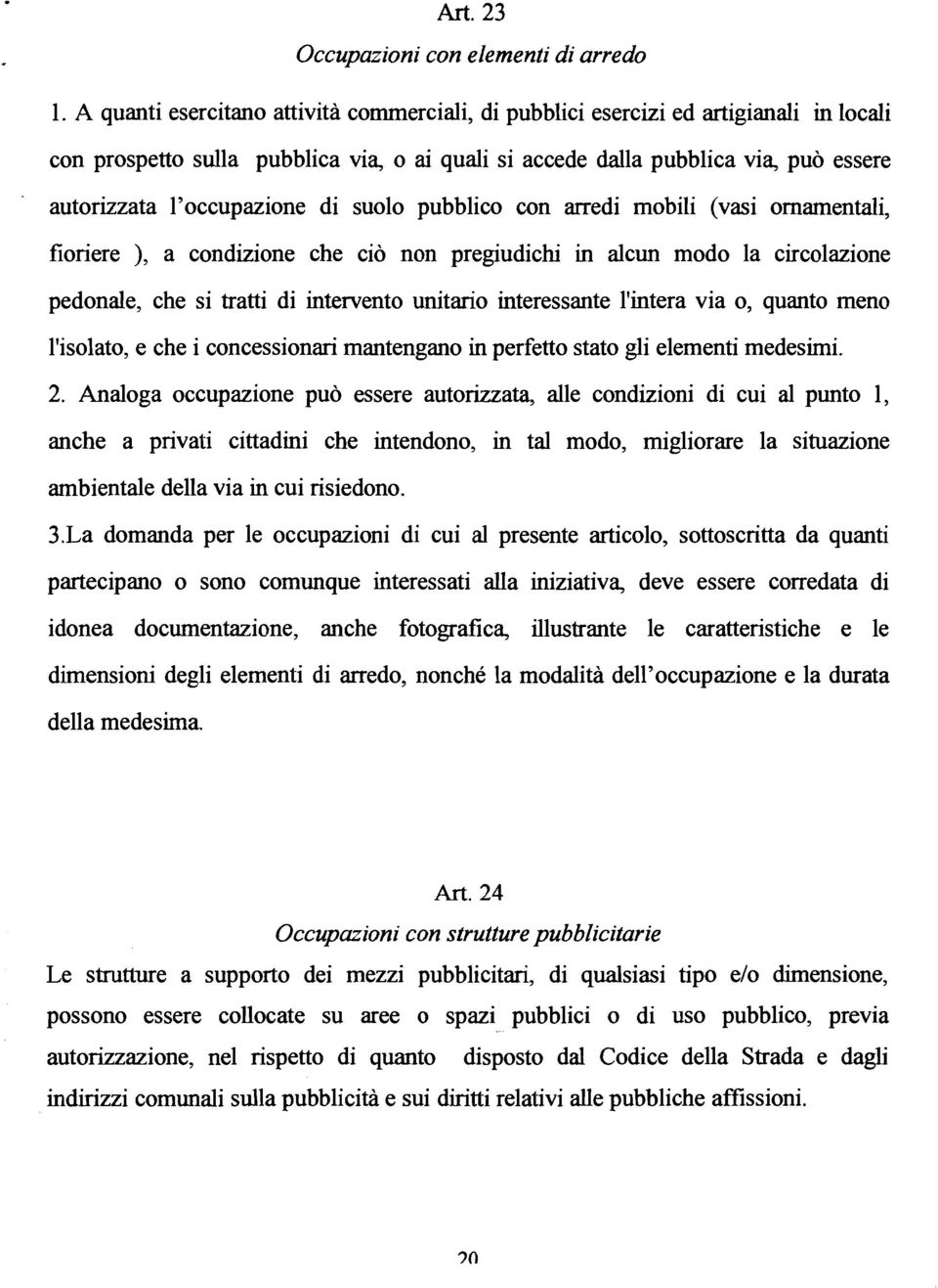 di suolo pubblico con arredi mobili (vasi ornamentali, fioriere ), a condizione che ciò non pregiudichi in alcun modo la circolazione pedonale, che si tratti di intervento unitario interessante