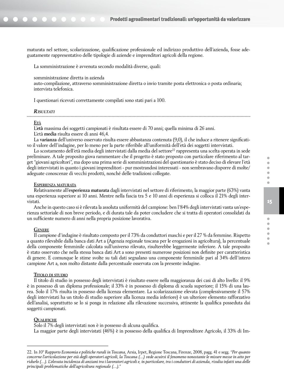 La somministrazione è avvenuta secondo modalità diverse, quali: somministrazione diretta in azienda auto-compilazione, attraverso somministrazione diretta o invio tramite posta elettronica o posta