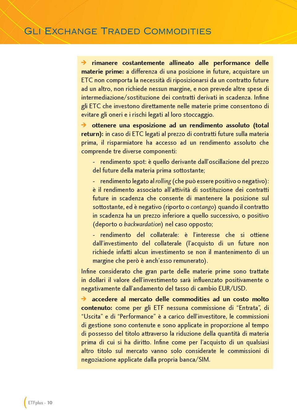 Infi ne gli ETC che investono direttamente nelle materie prime consentono di evitare gli oneri e i rischi legati al loro stoccaggio.