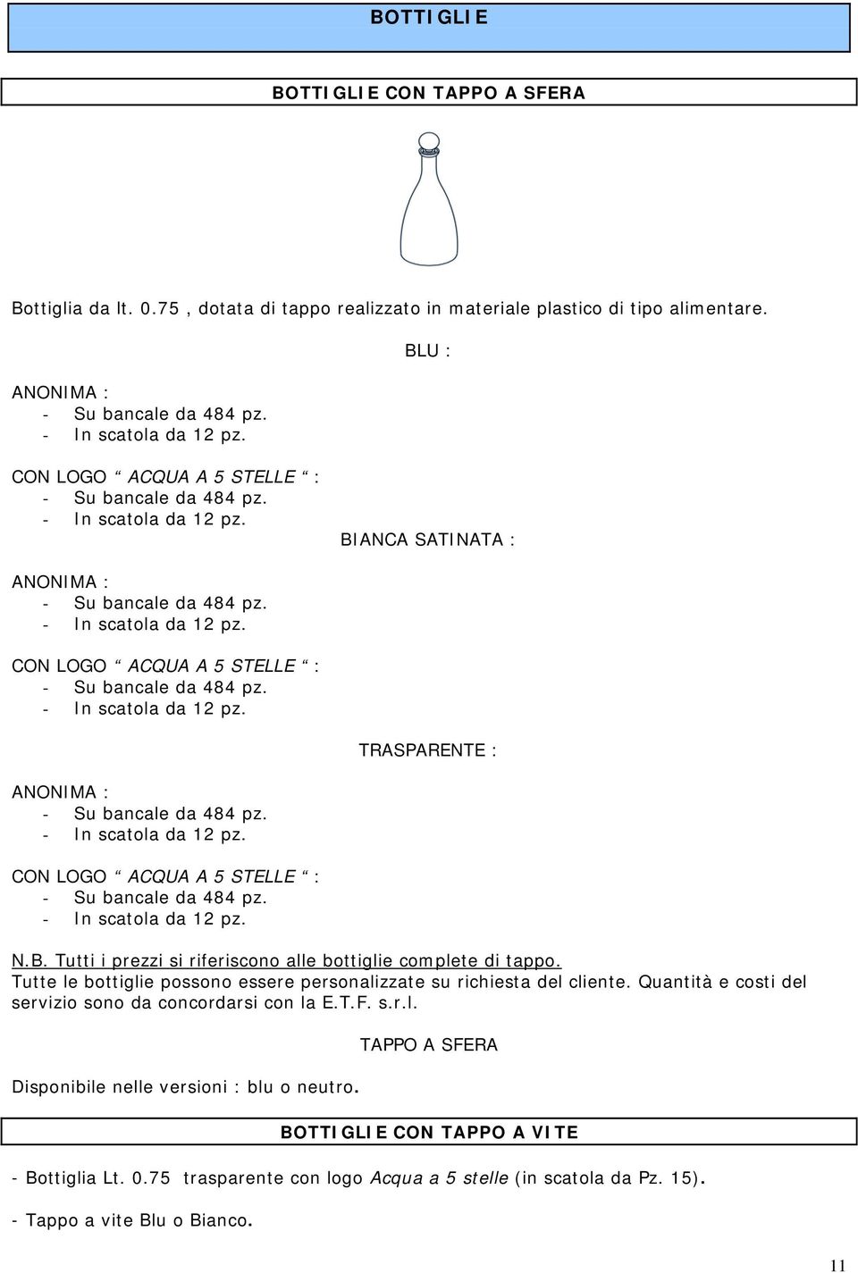 - In scatola da 12 pz. CON LOGO ACQUA A 5 STELLE : - Su bancale da 484 pz. - In scatola da 12 pz. N.B. Tutti i prezzi si riferiscono alle bottiglie complete di tappo.