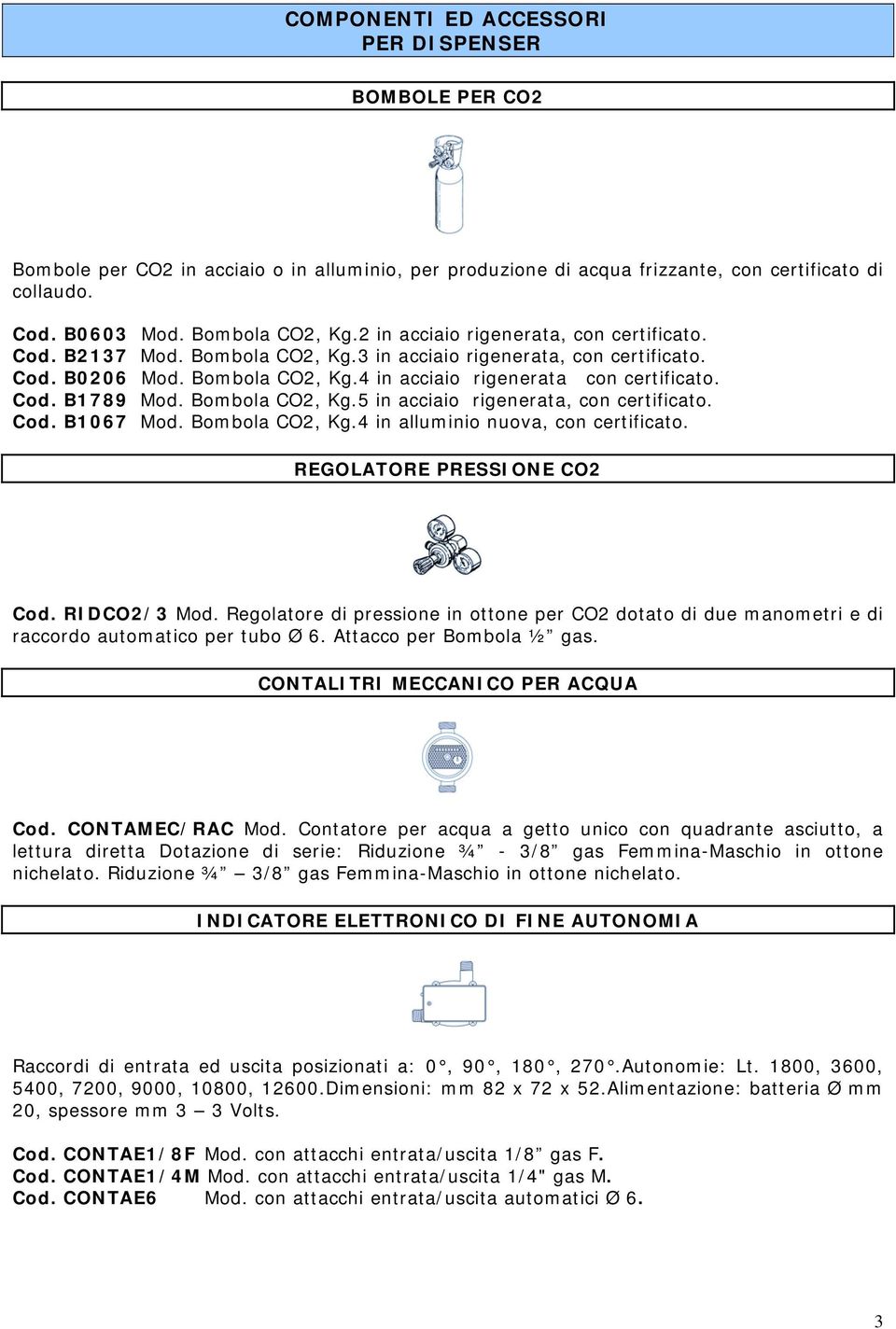 Bombola CO2, Kg.5 in acciaio rigenerata, con certificato. Cod. B1067 Mod. Bombola CO2, Kg.4 in alluminio nuova, con certificato. REGOLATORE PRESSIONE CO2 Cod. RIDCO2/3 Mod.