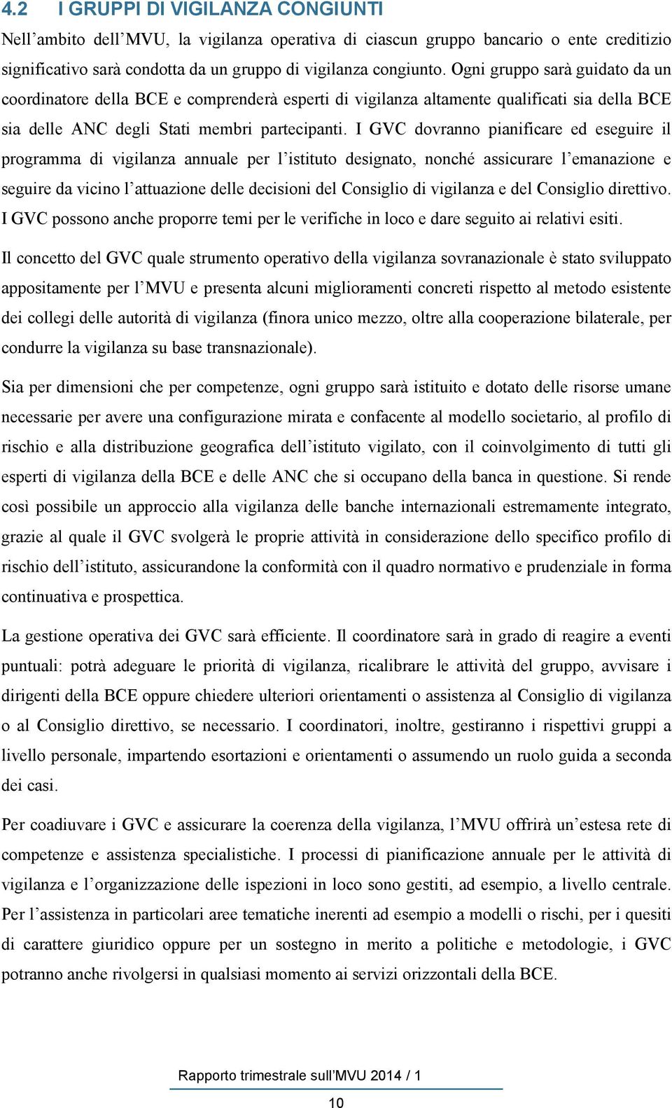 I GVC dovranno pianificare ed eseguire il programma di vigilanza annuale per l istituto designato, nonché assicurare l emanazione e seguire da vicino l attuazione delle decisioni del Consiglio di