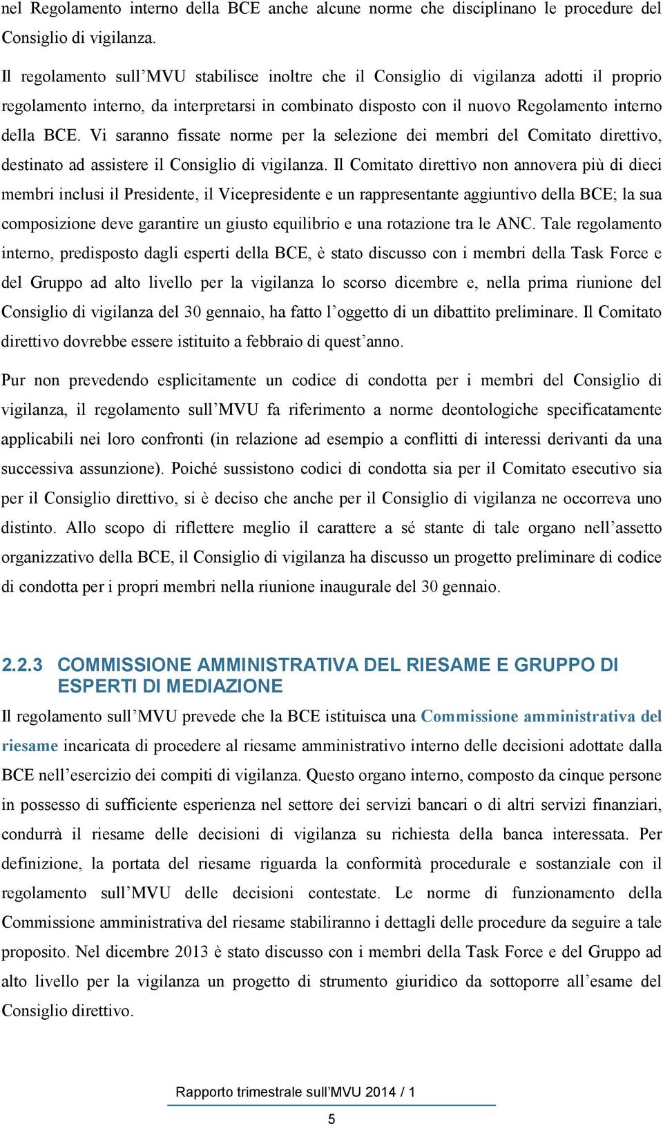 Vi saranno fissate norme per la selezione dei membri del Comitato direttivo, destinato ad assistere il Consiglio di vigilanza.