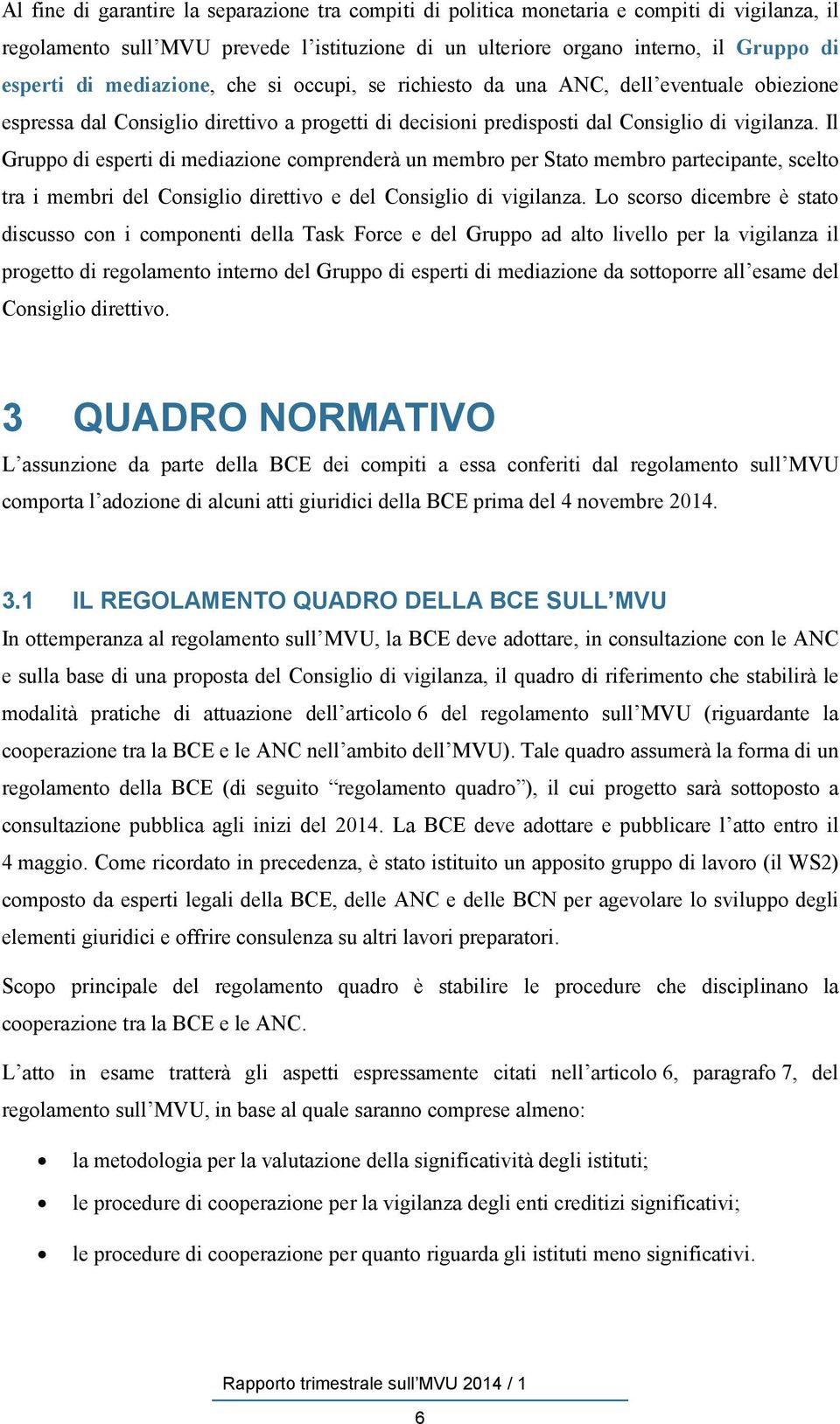 Il Gruppo di esperti di mediazione comprenderà un membro per Stato membro partecipante, scelto tra i membri del Consiglio direttivo e del Consiglio di vigilanza.