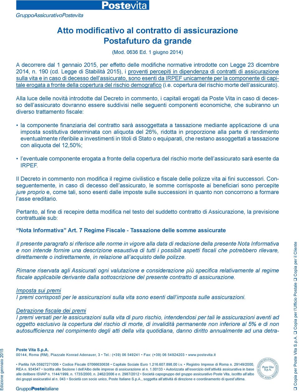 Legge di Stabilità 2015), i proventi percepiti in dipendenza di contratti di assicurazione sulla vita e in caso di decesso dell assicurato, sono esenti da IRPEF unicamente per la componente di