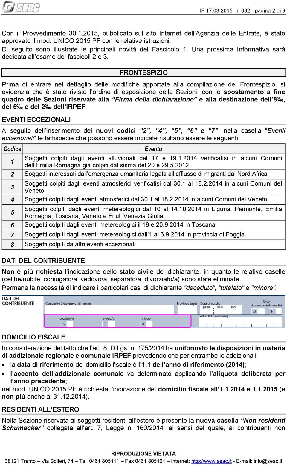 FRONTESPIZIO Prima di entrare nel dettaglio delle modifiche apportate alla compilazione del Frontespizio, si evidenzia che è stato rivisto l ordine di esposizione delle Sezioni, con lo spostamento a