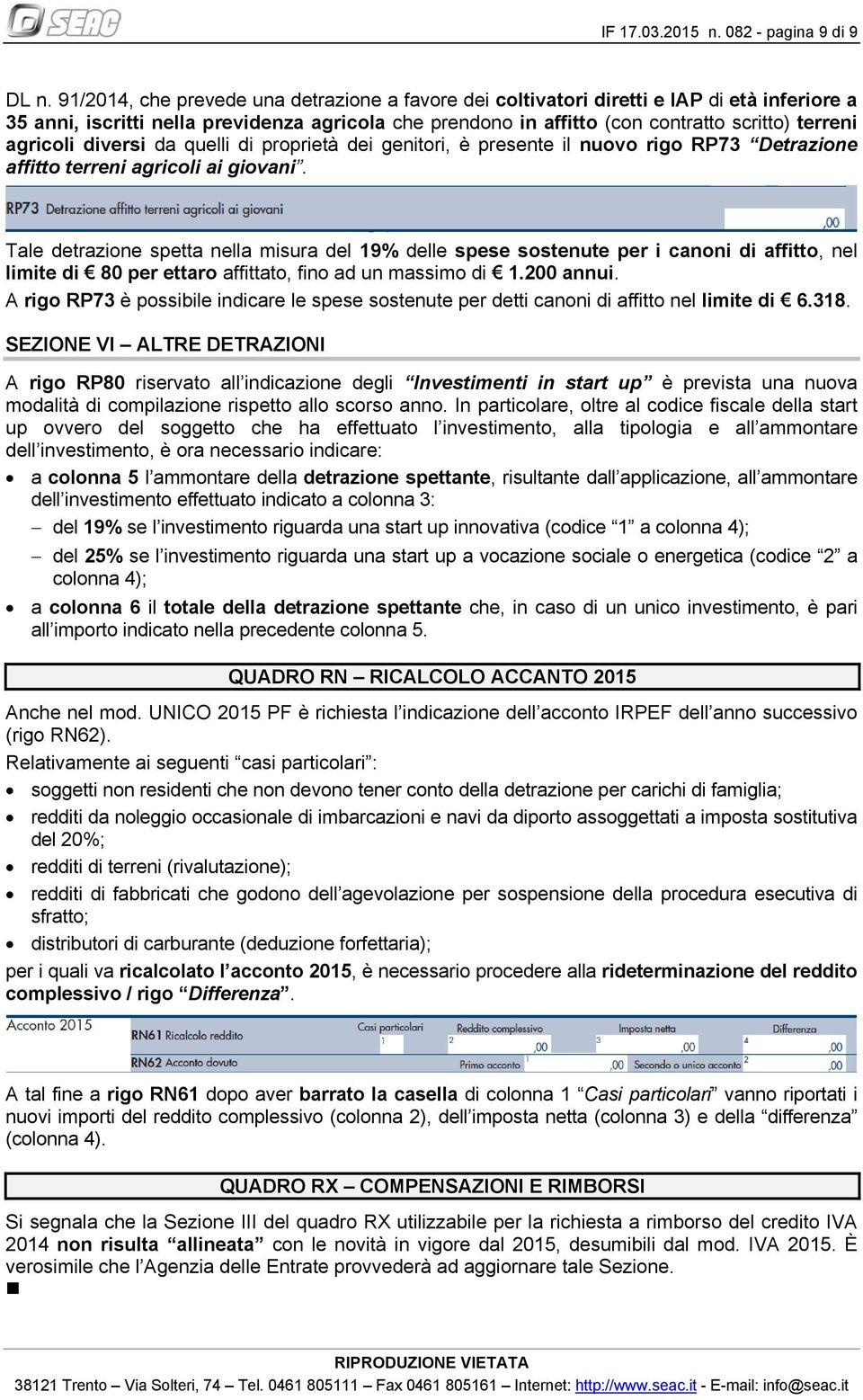 agricoli diversi da quelli di proprietà dei genitori, è presente il nuovo rigo RP73 Detrazione affitto terreni agricoli ai giovani.