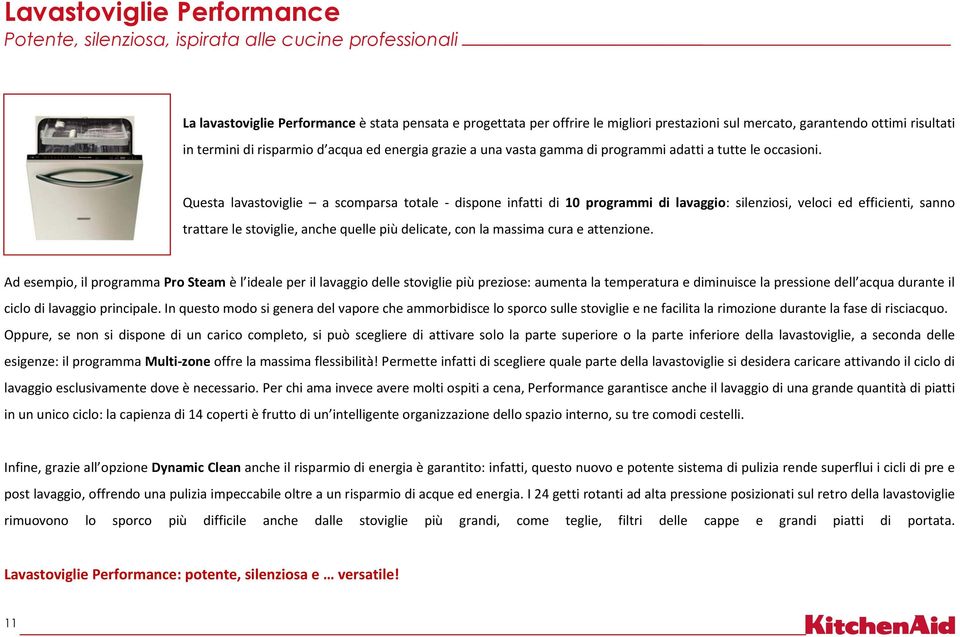 Questa lavastoviglie a scomparsa totale - dispone infatti di 10 programmi di lavaggio: silenziosi, veloci ed efficienti, sanno trattare le stoviglie, anche quelle più delicate, con la massima cura e