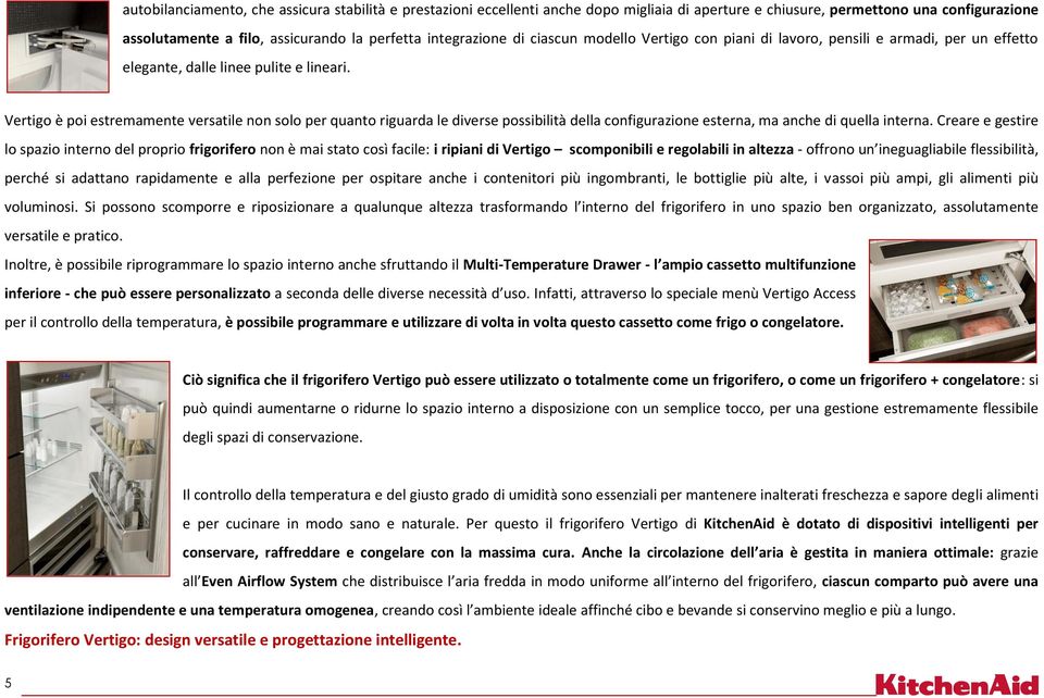 Vertigo è poi estremamente versatile non solo per quanto riguarda le diverse possibilità della configurazione esterna, ma anche di quella interna.