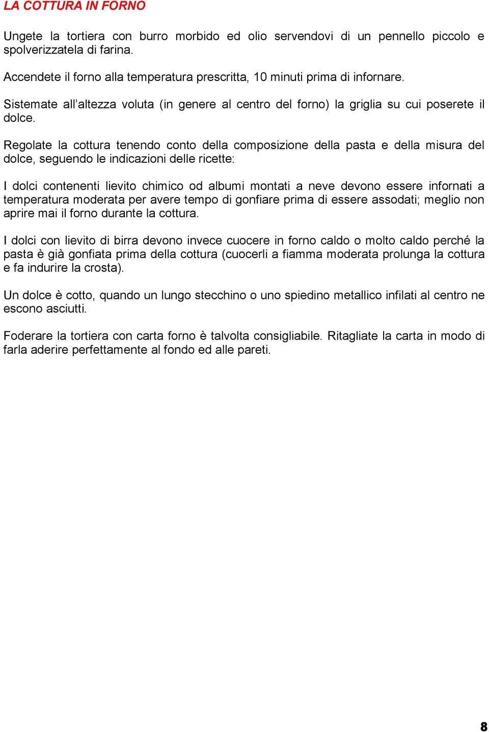 Regolate la cottura tenendo conto della composizione della pasta e della misura del dolce, seguendo le indicazioni delle ricette: I dolci contenenti lievito chimico od albumi montati a neve devono