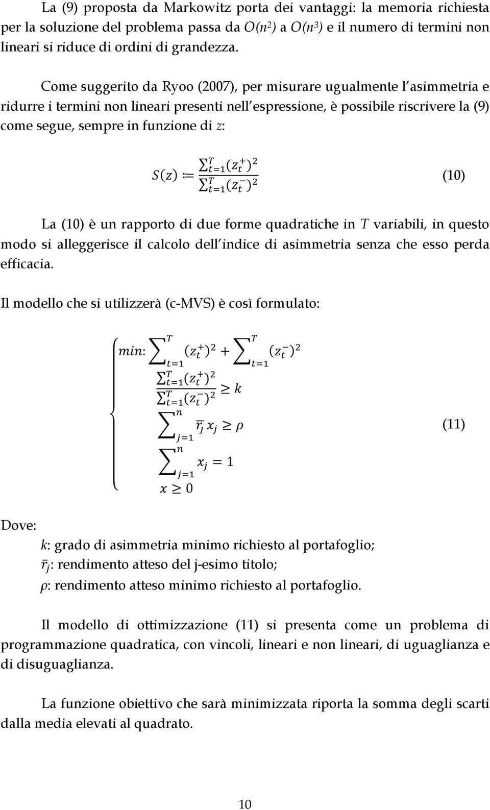 ) ( ) (10) La (10) è un rapporto di due forme quadratiche in T variabili, in questo modo si alleggerisce il calcolo dell indice di asimmetria senza che esso perda efficacia.