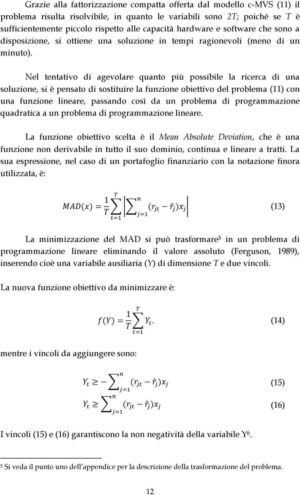 Nel tentativo di agevolare quanto più possibile la ricerca di una soluzione, si è pensato di sostituire la funzione obiettivo del problema (11) con una funzione lineare, passando così da un problema