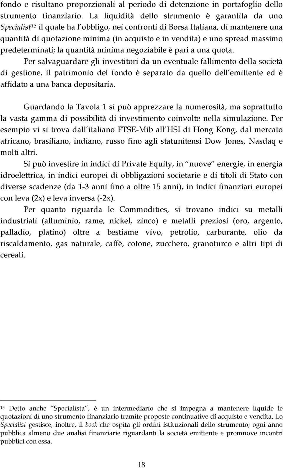 spread massimo predeterminati; la quantità minima negoziabile è pari a una quota.