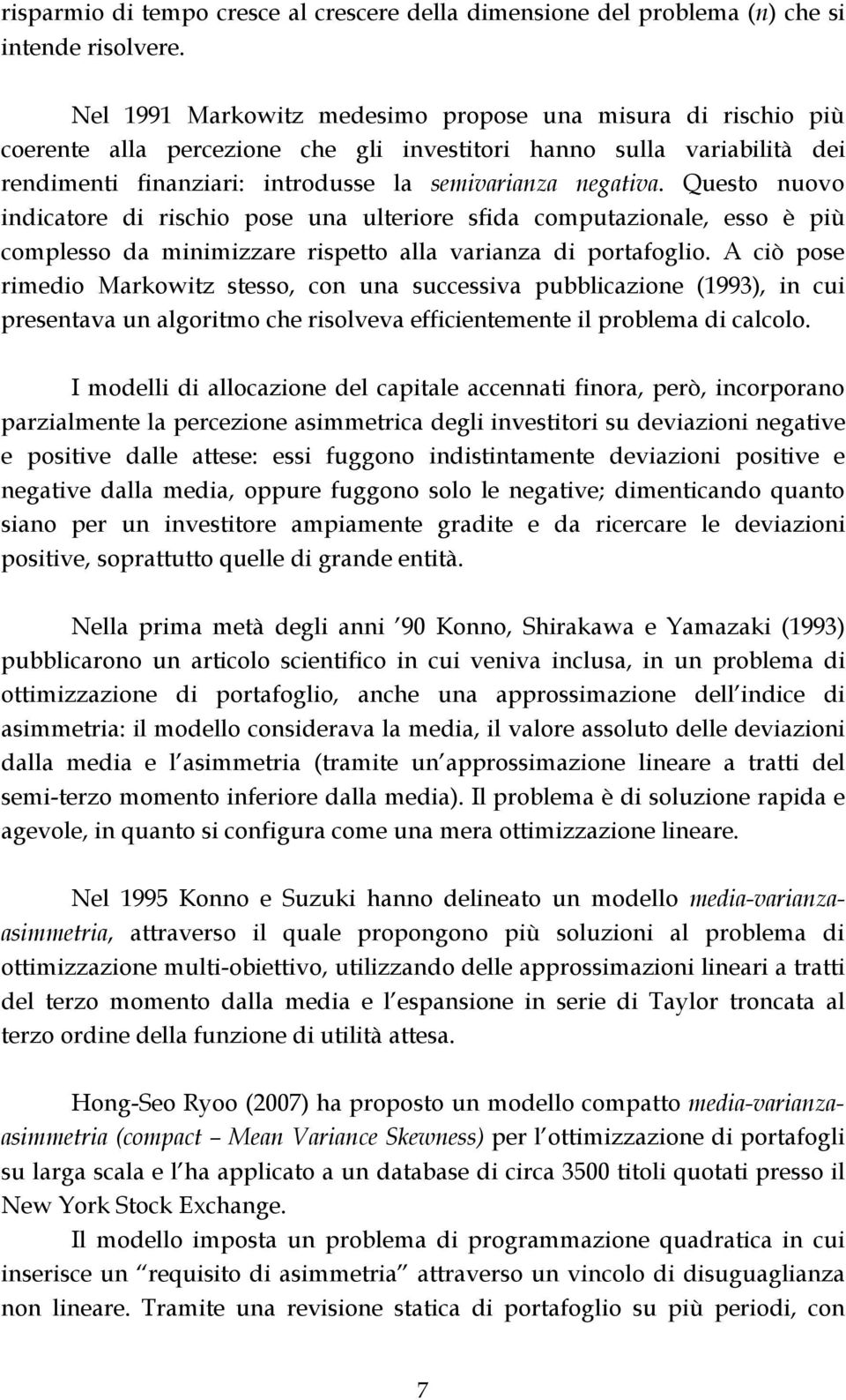 Questo nuovo indicatore di rischio pose una ulteriore sfida computazionale, esso è più complesso da minimizzare rispetto alla varianza di portafoglio.