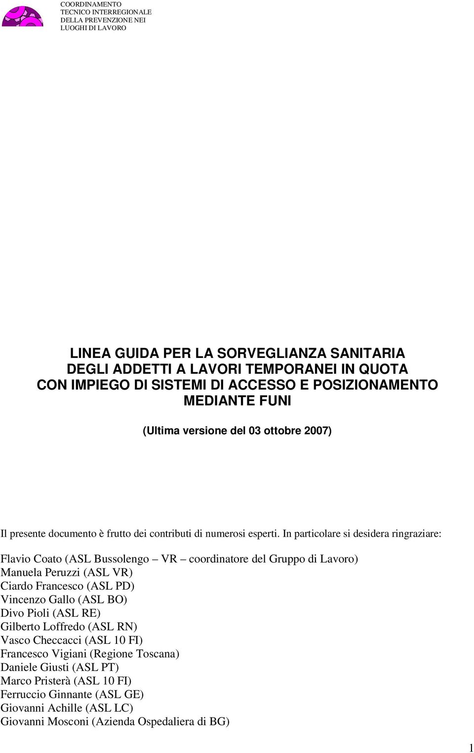 In particolare si desidera ringraziare: Flavio Coato (ASL Bussolengo VR coordinatore del Gruppo di Lavoro) Manuela Peruzzi (ASL VR) Ciardo Francesco (ASL PD) Vincenzo Gallo (ASL BO) Divo Pioli