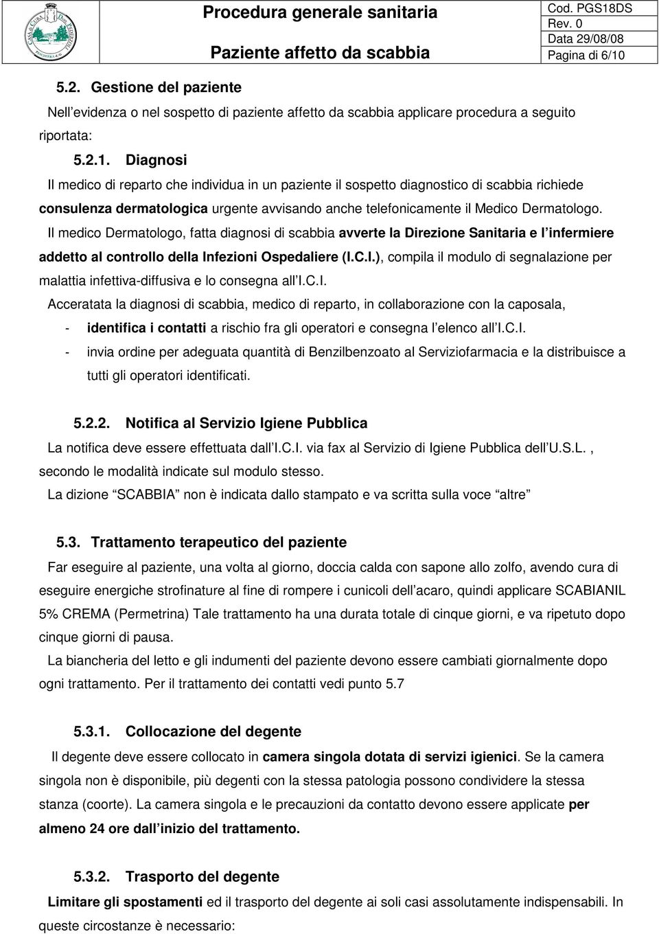 Diagnosi Il medico di reparto che individua in un paziente il sospetto diagnostico di scabbia richiede consulenza dermatologica urgente avvisando anche telefonicamente il Medico Dermatologo.