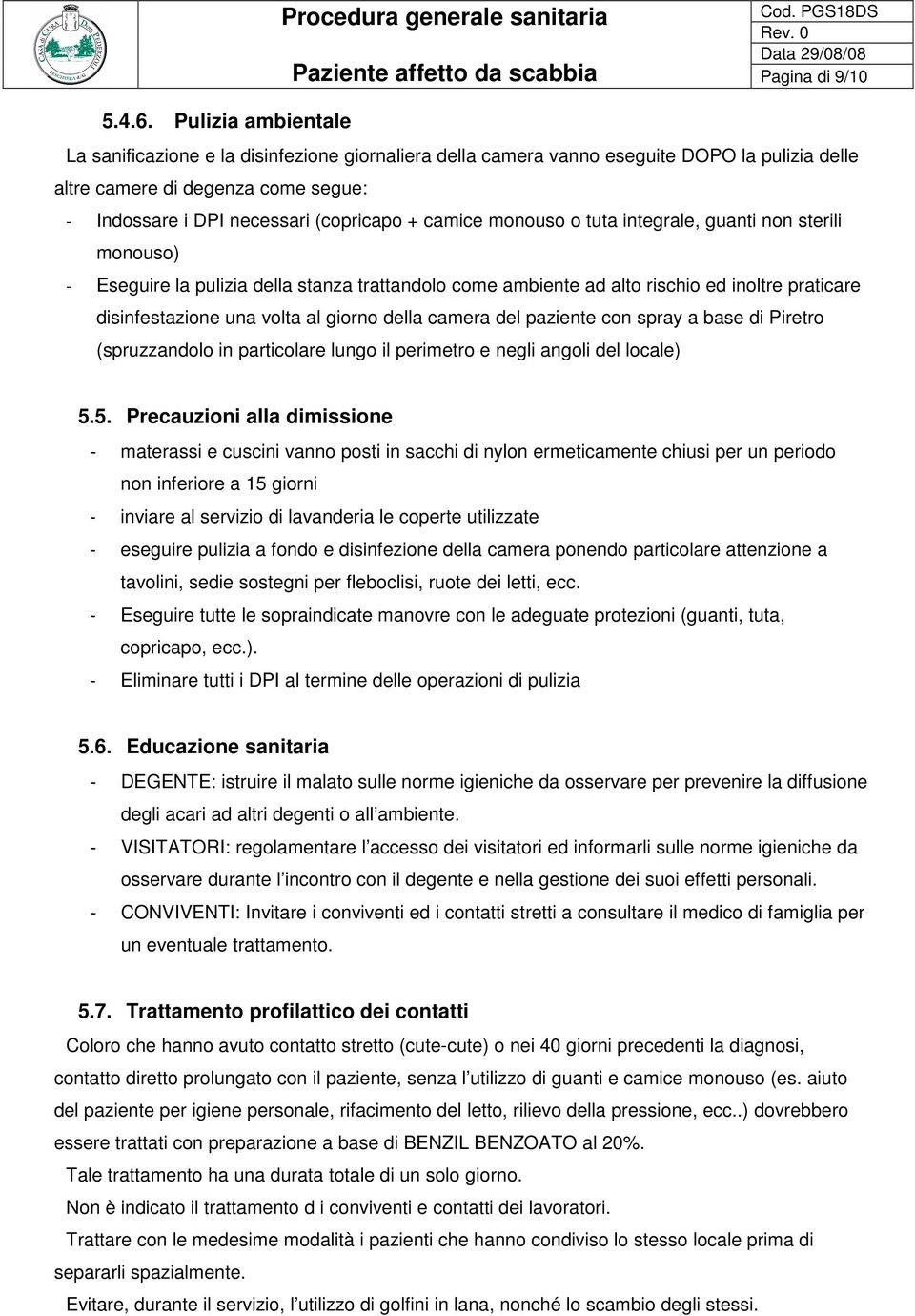 Indossare i DPI necessari (copricapo + camice monouso o tuta integrale, guanti non sterili monouso) - Eseguire la pulizia della stanza trattandolo come ambiente ad alto rischio ed inoltre praticare