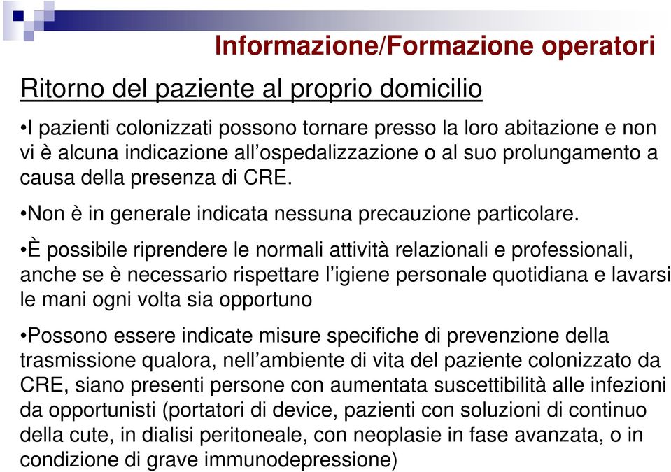 È possibile riprendere le normali attività relazionali e professionali, anche se è necessario rispettare l igiene personale quotidiana e lavarsi le mani ogni volta sia opportuno Possono essere