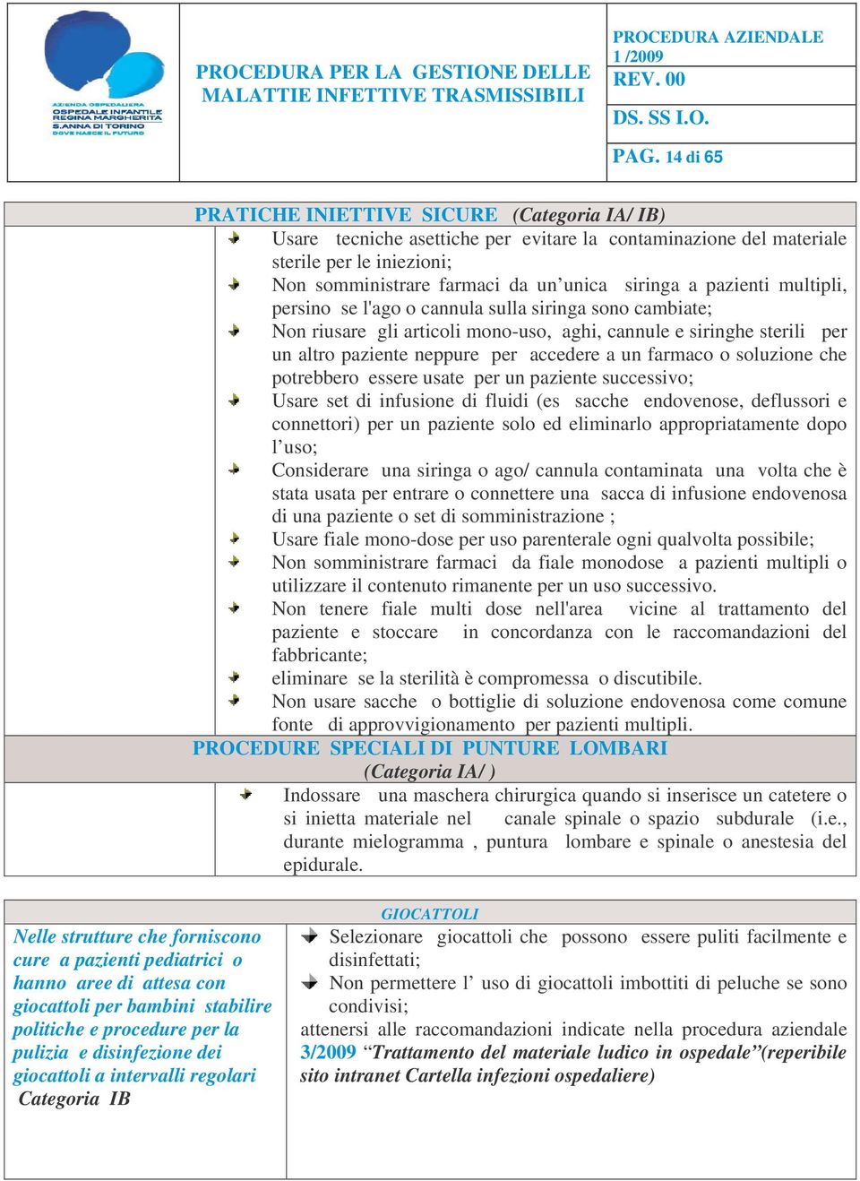 farmaco o soluzione che potrebbero essere usate per un paziente successivo; Usare set di infusione di fluidi (es sacche endovenose, deflussori e connettori) per un paziente solo ed eliminarlo