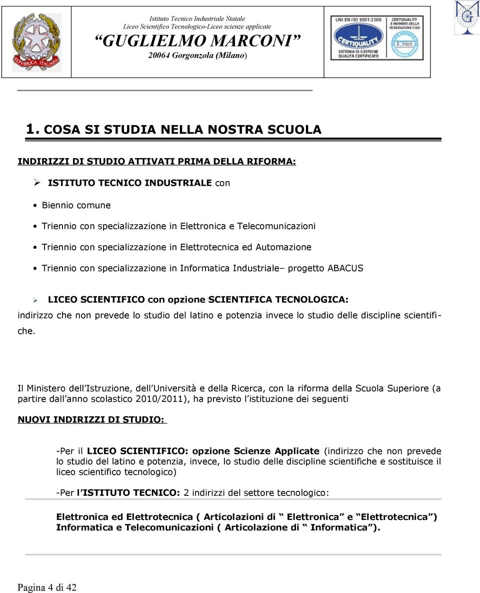 TECNOLOGICA: indirizzo che non prevede lo studio del latino e potenzia invece lo studio delle discipline scientifiche.