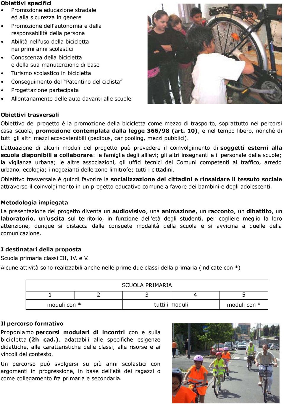 davanti alle scuole Obiettivi trasversali Obiettivo del progetto è la promozione della bicicletta come mezzo di trasporto, soprattutto nei percorsi casa scuola, promozione contemplata dalla legge