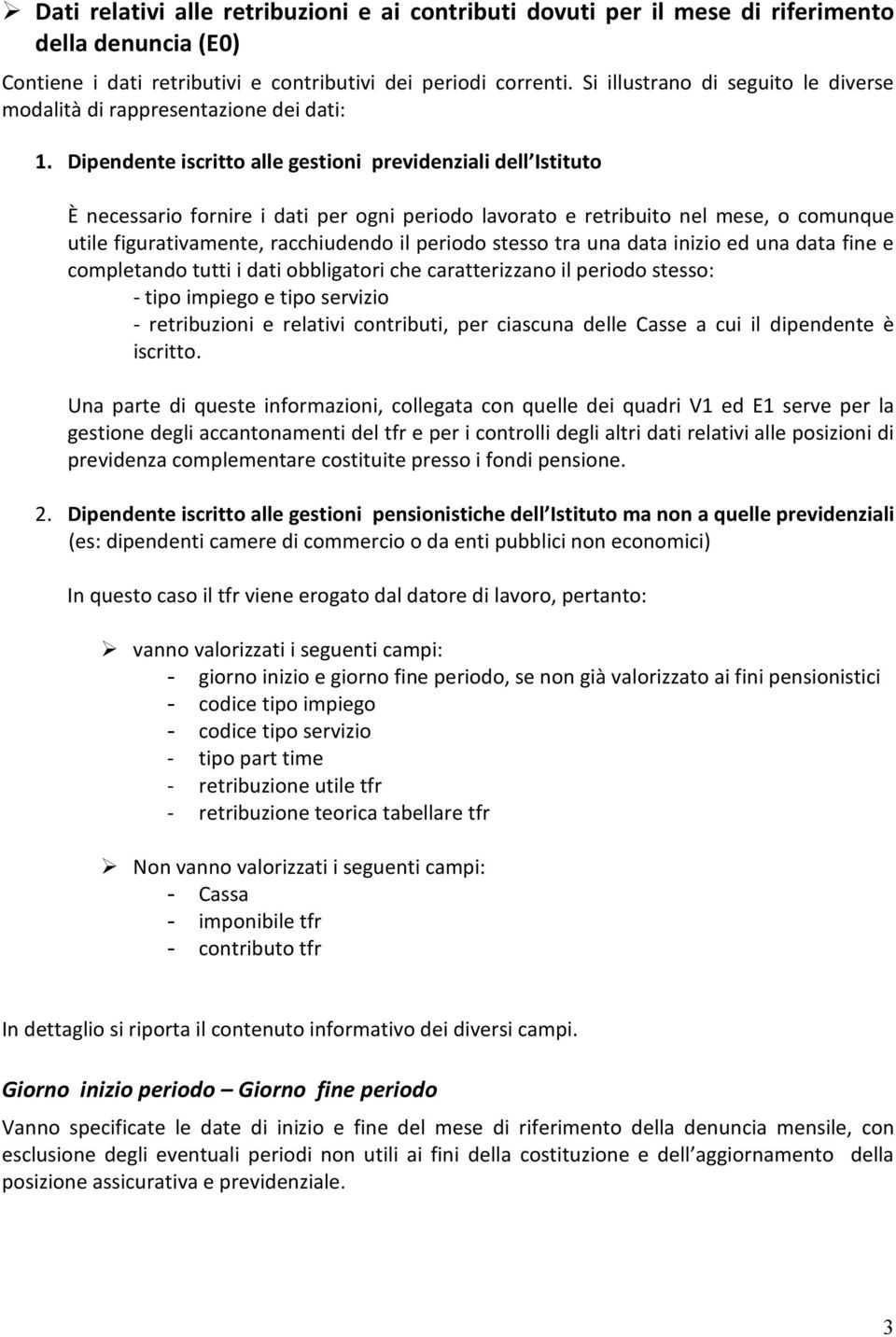 Dipendente iscritto alle gestioni previdenziali dell Istituto È necessario fornire i dati per ogni periodo lavorato e retribuito nel mese, o comunque utile figurativamente, racchiudendo il periodo