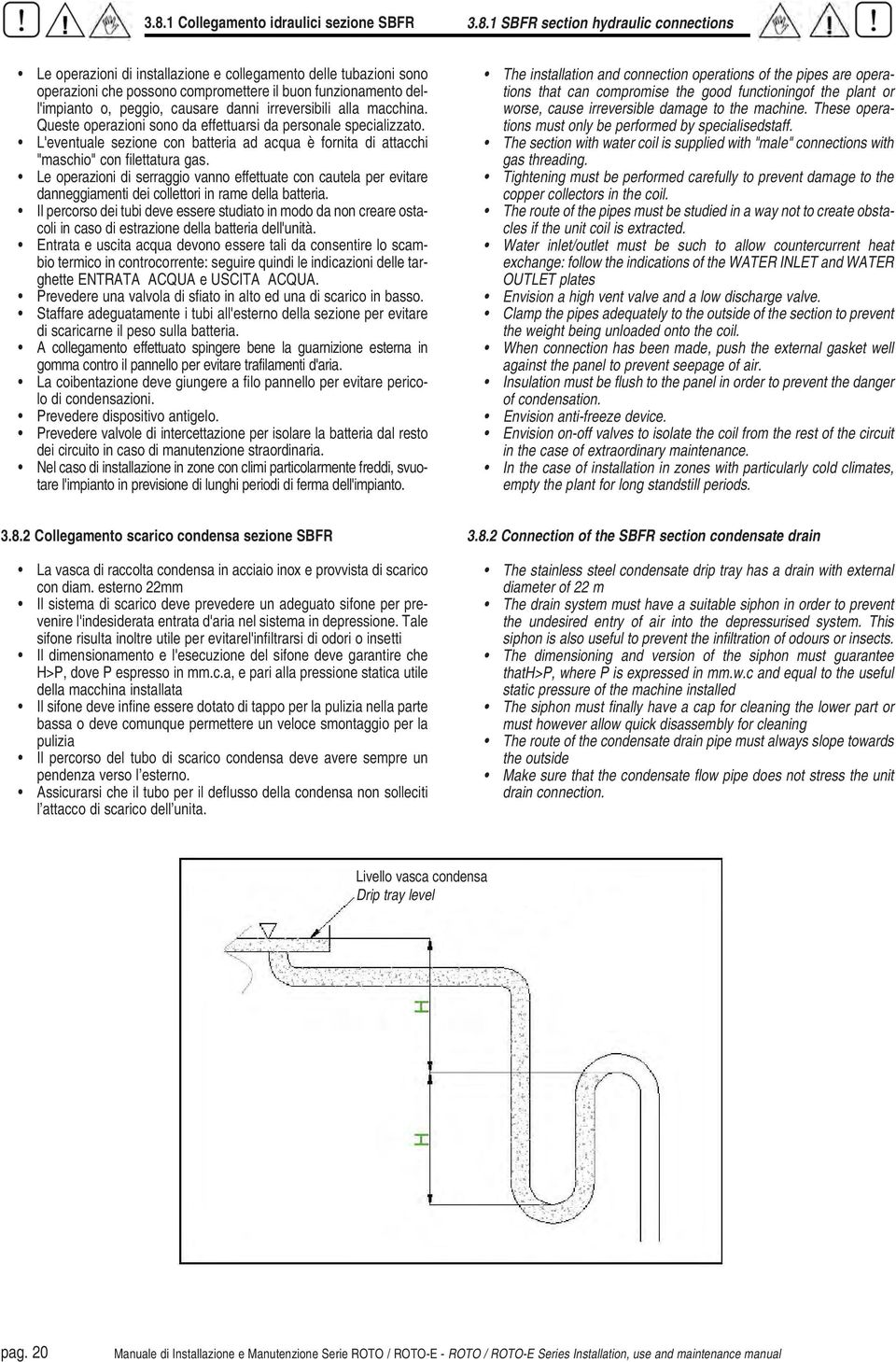 L'eventuale sezione con batteria ad acqua è fornita di attacchi "maschio" con filettatura gas.