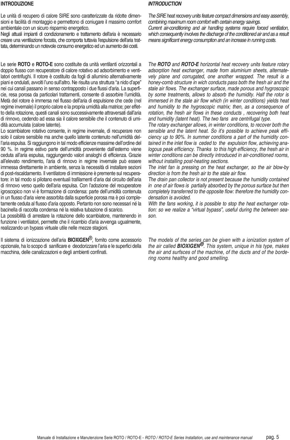 Negli attuali impianti di condizionamento e trattamento dell'aria è necessario creare una ventilazione forzata, che comporta tuttavia l'espulsione dell'aria trattata, determinando un notevole consumo