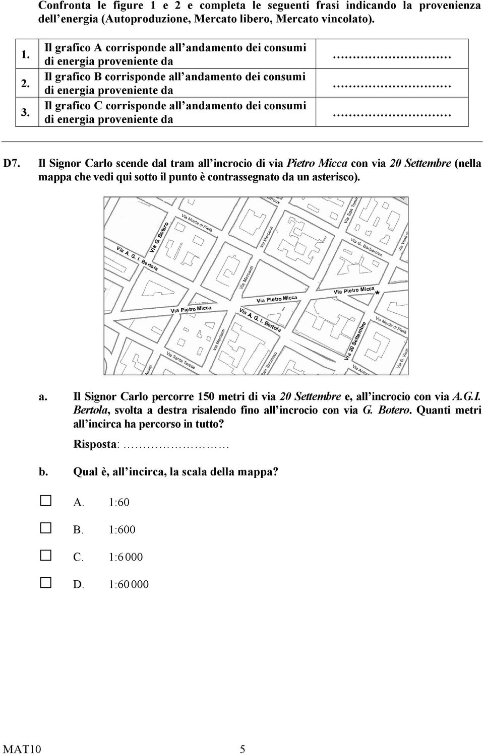 consumi di energia proveniente da D7. Il Signor Carlo scende dal tram all incrocio di via Pietro Micca con via 20 Settembre (nella mappa che vedi qui sotto il punto è contrassegnato da un asterisco).